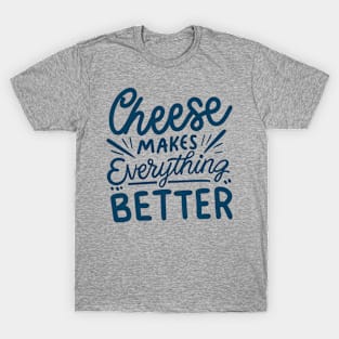 Cheese make everything better T-Shirt